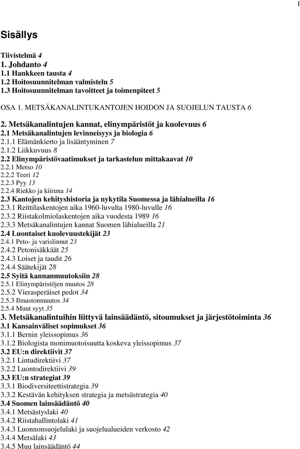 1.2 Liikkuvuus 8 2.2 Elinympäristövaatimukset ja tarkastelun mittakaavat 10 2.2.1 Metso 10 2.2.2 Teeri 12 2.2.3 Pyy 13 2.2.4 Riekko ja kiiruna 14 2.