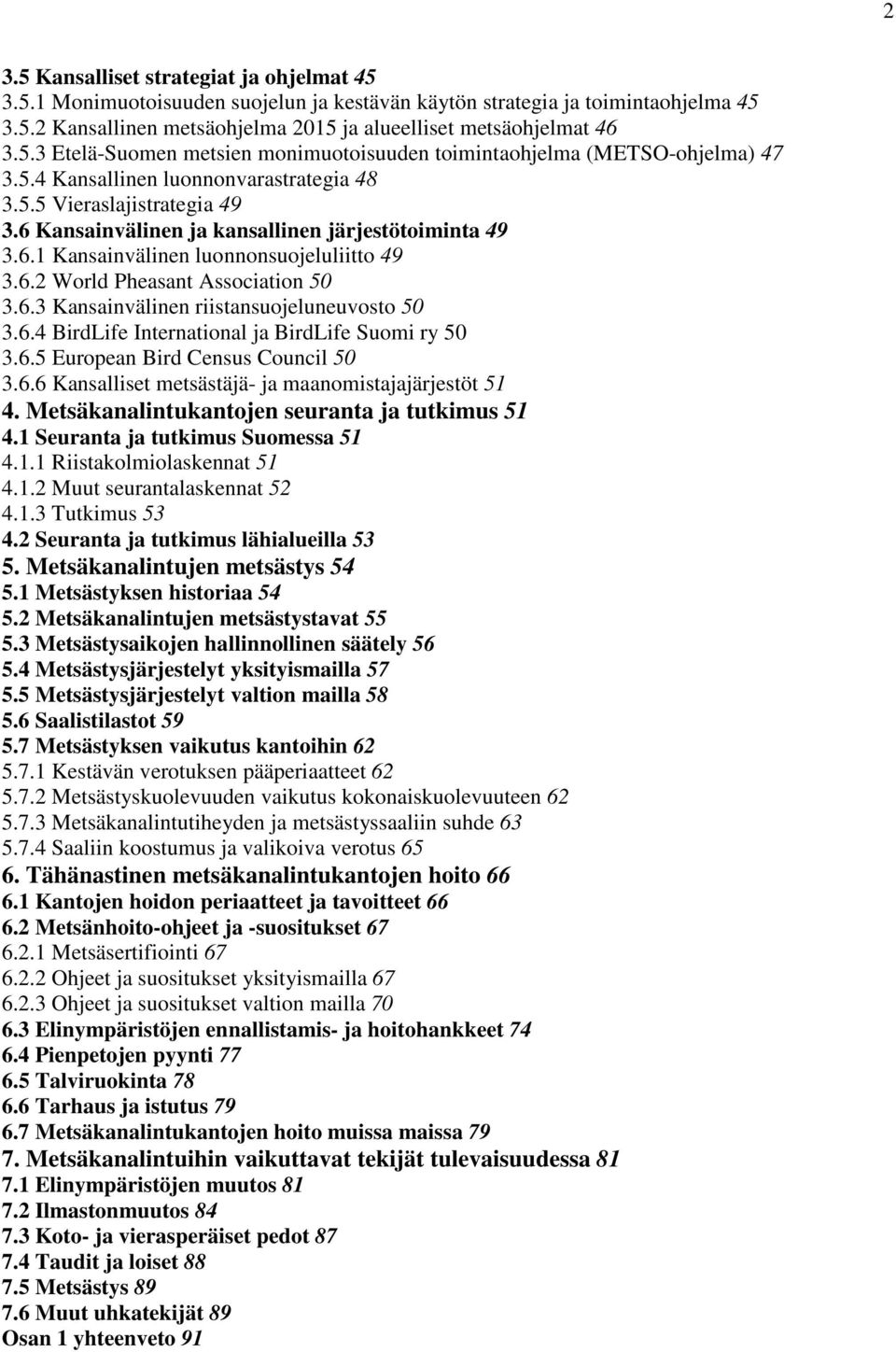 6.3 Kansainvälinen riistansuojeluneuvosto 50 3.6.4 BirdLife International ja BirdLife Suomi ry 50 3.6.5 European Bird Census Council 50 3.6.6 Kansalliset metsästäjä- ja maanomistajajärjestöt 51 4.