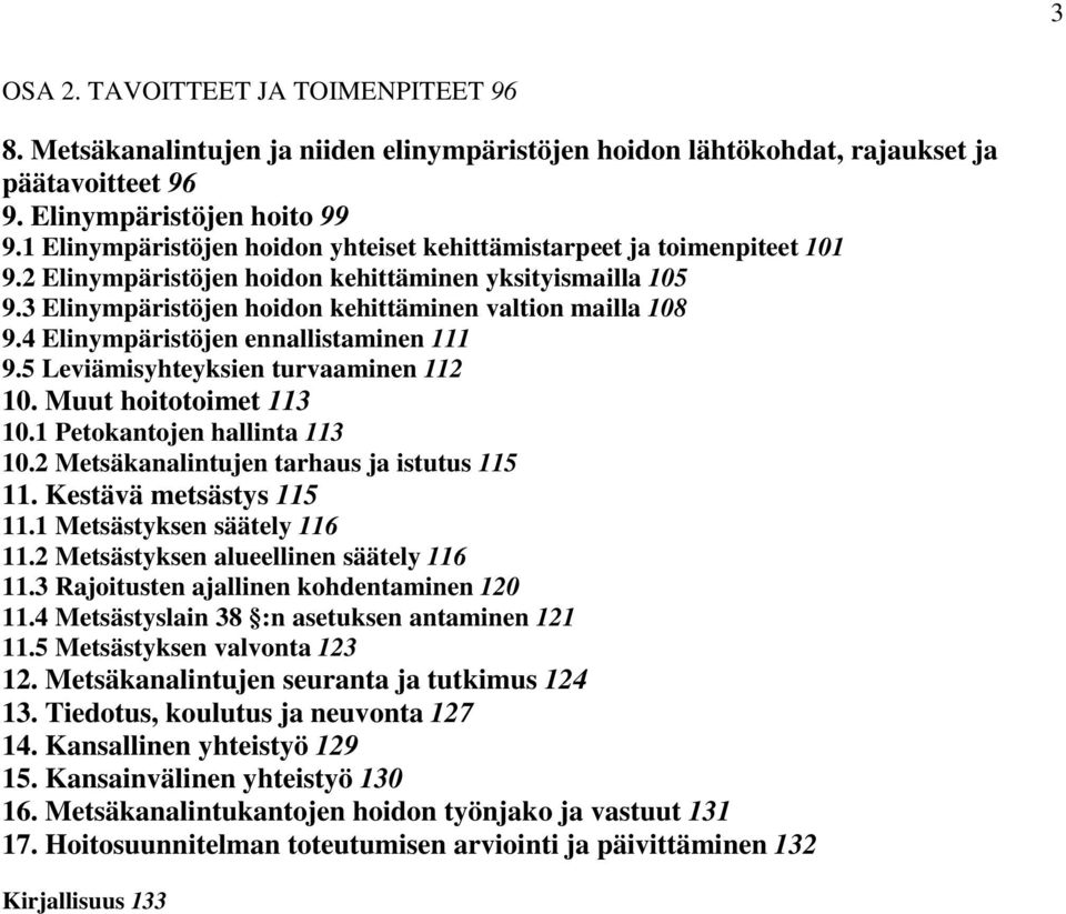 4 Elinympäristöjen ennallistaminen 111 9.5 Leviämisyhteyksien turvaaminen 112 10. Muut hoitotoimet 113 10.1 Petokantojen hallinta 113 10.2 Metsäkanalintujen tarhaus ja istutus 115 11.