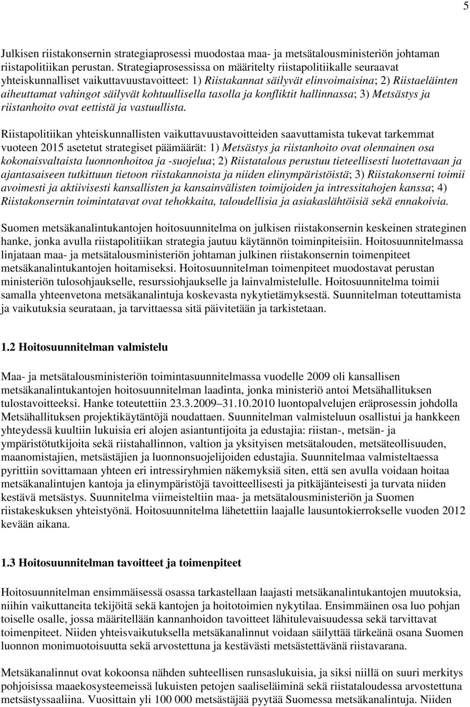 kohtuullisella tasolla ja konfliktit hallinnassa; 3) Metsästys ja riistanhoito ovat eettistä ja vastuullista.