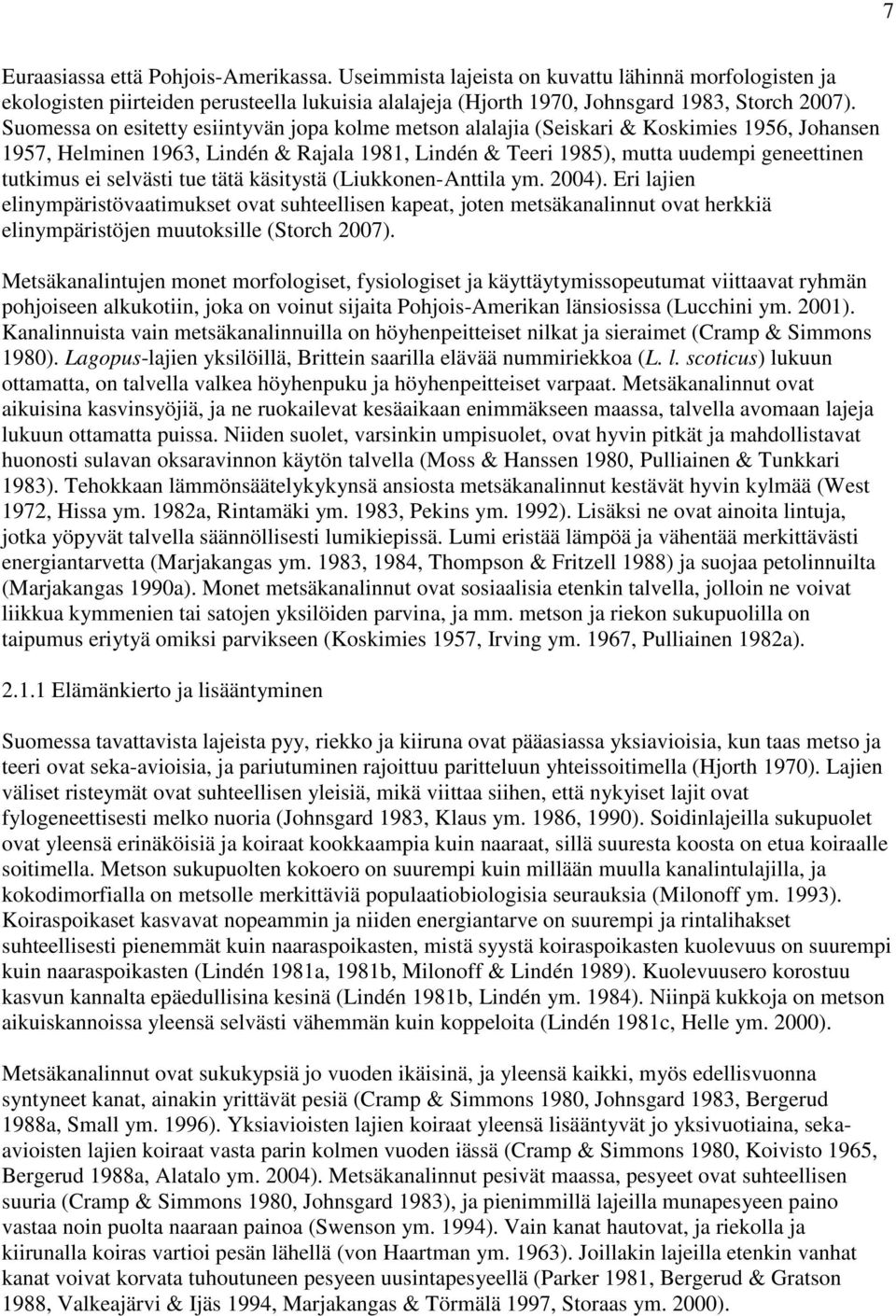 selvästi tue tätä käsitystä (Liukkonen-Anttila ym. 2004). Eri lajien elinympäristövaatimukset ovat suhteellisen kapeat, joten metsäkanalinnut ovat herkkiä elinympäristöjen muutoksille (Storch 2007).