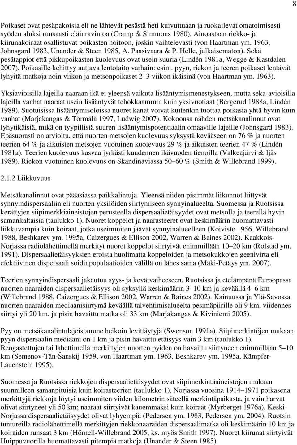 Sekä pesätappiot että pikkupoikasten kuolevuus ovat usein suuria (Lindén 1981a, Wegge & Kastdalen 2007). Poikasille kehittyy auttava lentotaito varhain: esim.