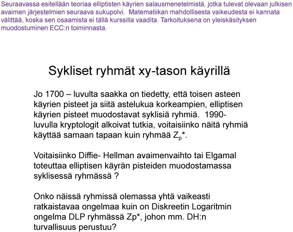 Sykliset ryhmät xy-tason käyrillä Jo 1700 luvulta saakka on tiedetty, että toisen asteen käyrien pisteet ja siitä astelukua korkeampien, elliptisen käyrien pisteet muodostavat syklisiä ryhmiä.