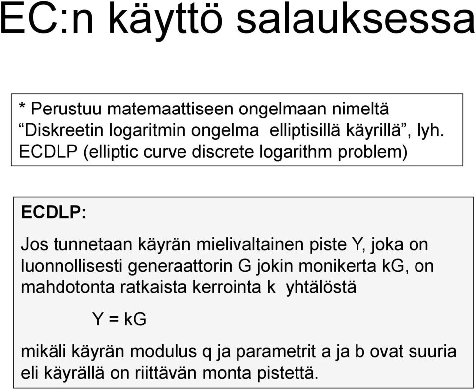 ECDLP (elliptic curve discrete logarithm problem) ECDLP: Jos tunnetaan käyrän mielivaltainen piste Y, joka on