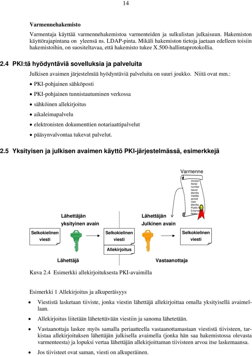 4 PKI:tä hyödyntäviä sovelluksia ja palveluita Julkisen avaimen järjestelmää hyödyntäviä palveluita on suuri joukko. Niitä ovat mm.