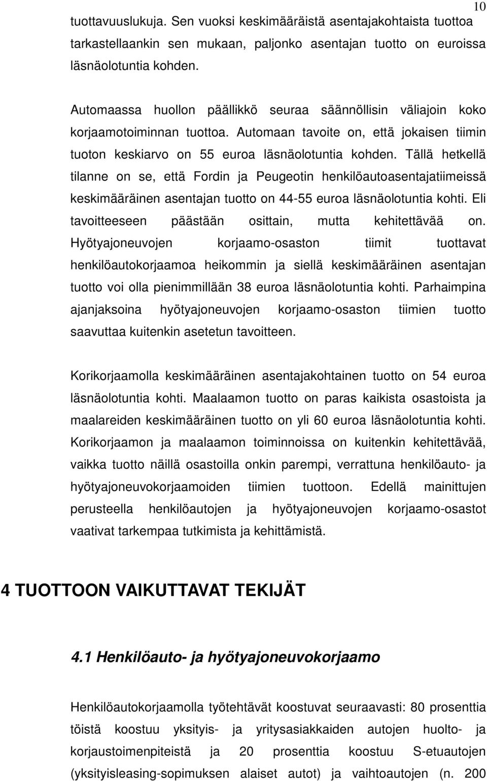 Tällä hetkellä tilanne on se, että Fordin ja Peugeotin henkilöautoasentajatiimeissä keskimääräinen asentajan tuotto on 44-55 euroa läsnäolotuntia kohti.