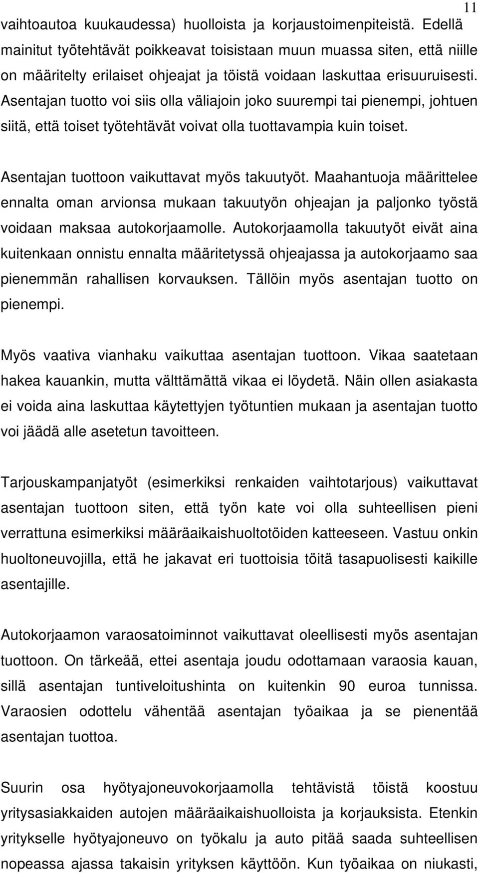 Asentajan tuotto voi siis olla väliajoin joko suurempi tai pienempi, johtuen siitä, että toiset työtehtävät voivat olla tuottavampia kuin toiset. Asentajan tuottoon vaikuttavat myös takuutyöt.