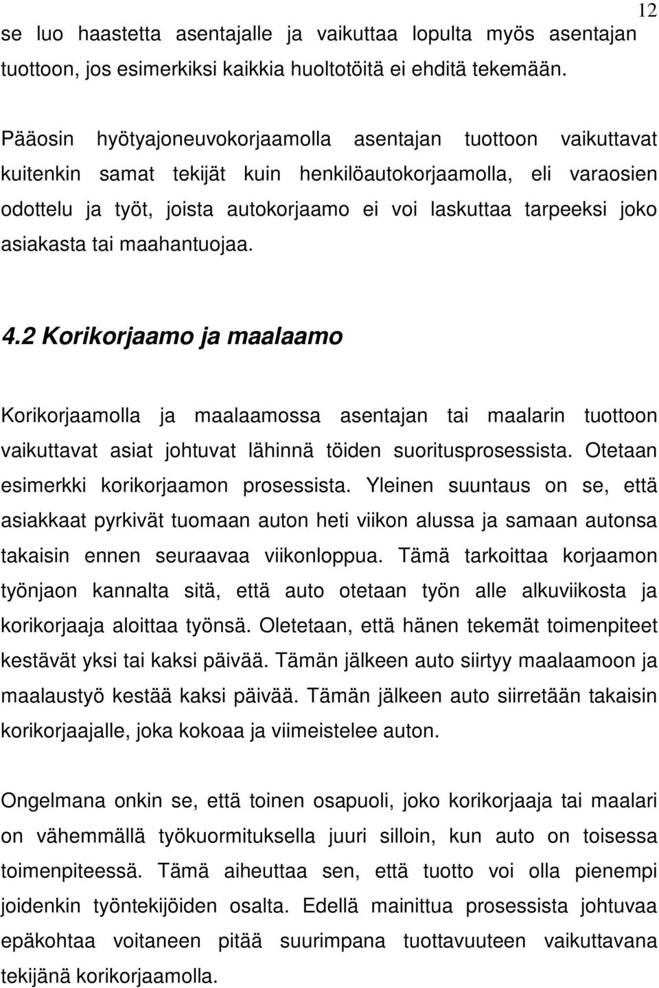 joko asiakasta tai maahantuojaa. 4.2 Korikorjaamo ja maalaamo Korikorjaamolla ja maalaamossa asentajan tai maalarin tuottoon vaikuttavat asiat johtuvat lähinnä töiden suoritusprosessista.