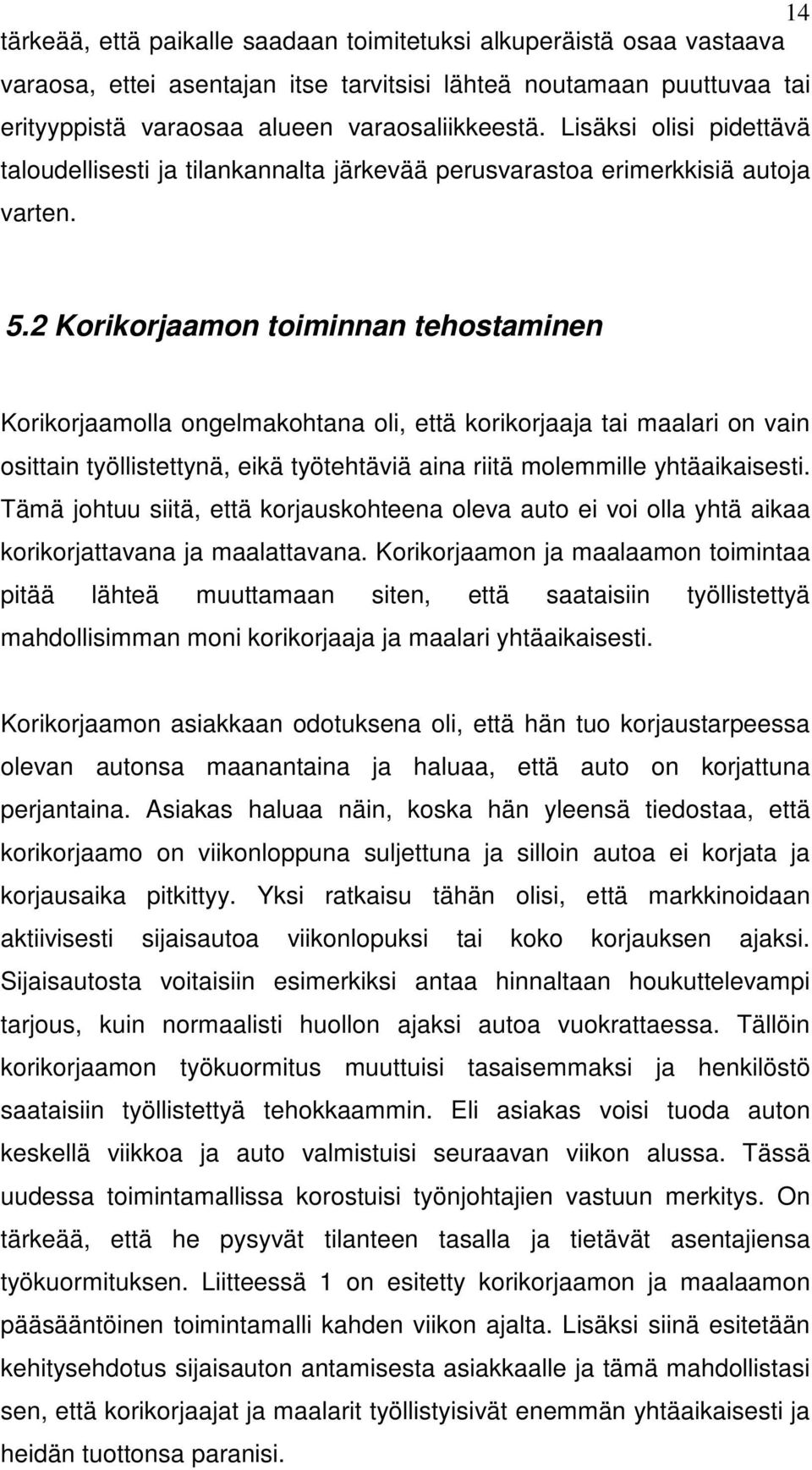 2 Korikorjaamon toiminnan tehostaminen Korikorjaamolla ongelmakohtana oli, että korikorjaaja tai maalari on vain osittain työllistettynä, eikä työtehtäviä aina riitä molemmille yhtäaikaisesti.