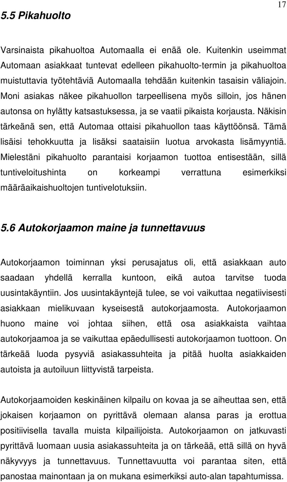 Moni asiakas näkee pikahuollon tarpeellisena myös silloin, jos hänen autonsa on hylätty katsastuksessa, ja se vaatii pikaista korjausta.