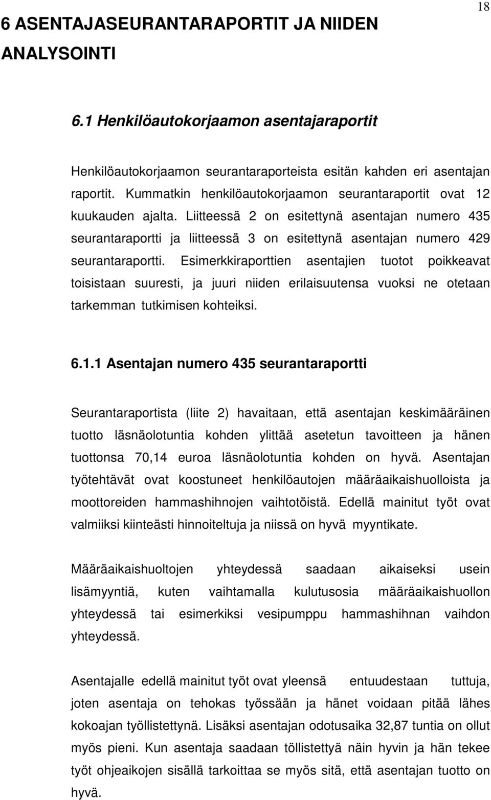 Liitteessä 2 on esitettynä asentajan numero 435 seurantaraportti ja liitteessä 3 on esitettynä asentajan numero 429 seurantaraportti.