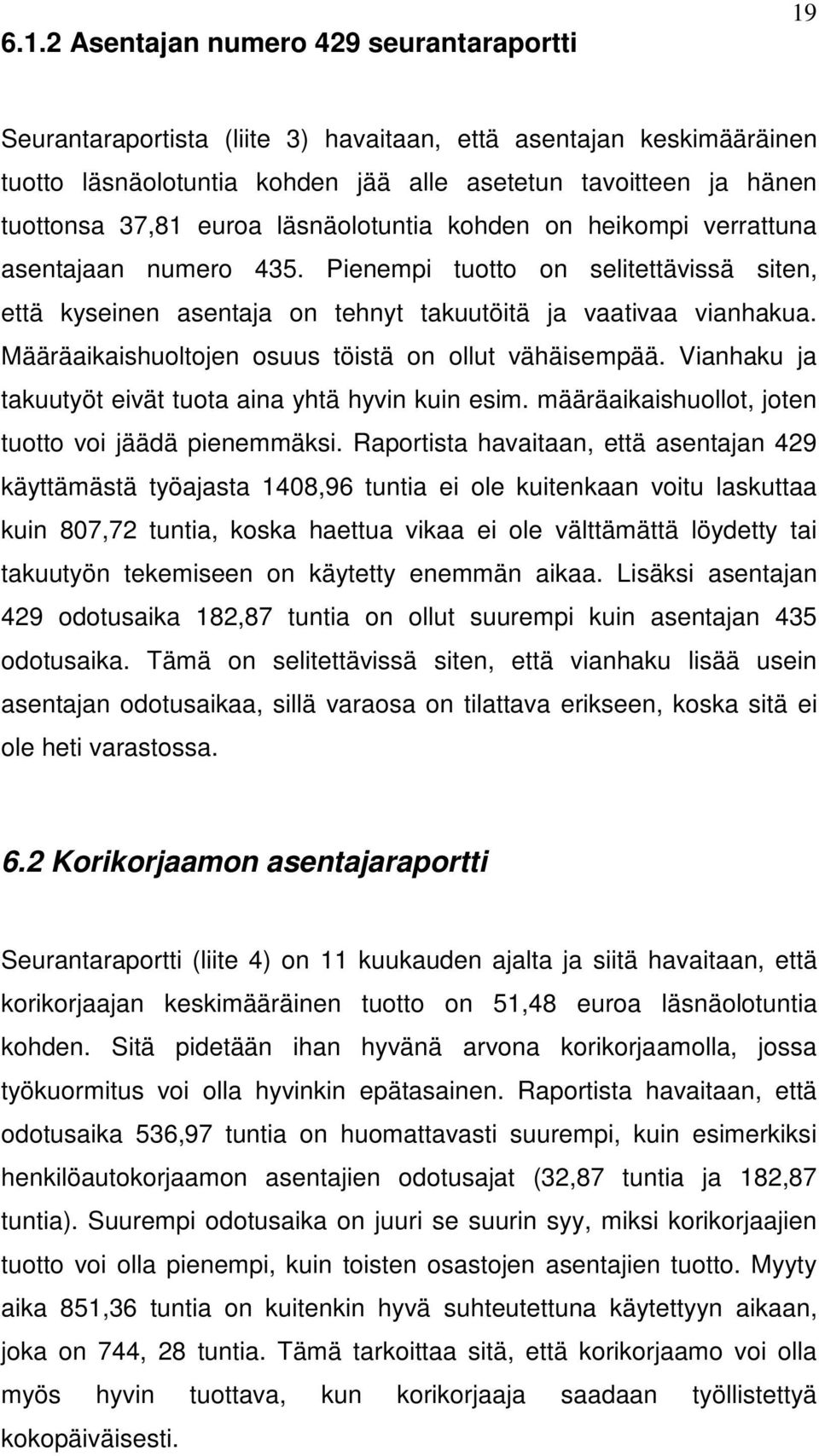 Määräaikaishuoltojen osuus töistä on ollut vähäisempää. Vianhaku ja takuutyöt eivät tuota aina yhtä hyvin kuin esim. määräaikaishuollot, joten tuotto voi jäädä pienemmäksi.