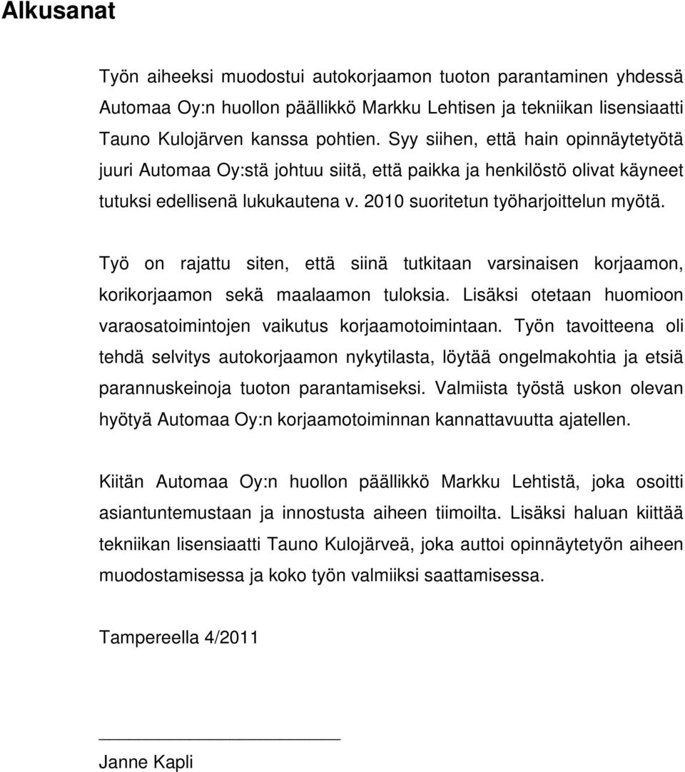 Työ on rajattu siten, että siinä tutkitaan varsinaisen korjaamon, korikorjaamon sekä maalaamon tuloksia. Lisäksi otetaan huomioon varaosatoimintojen vaikutus korjaamotoimintaan.