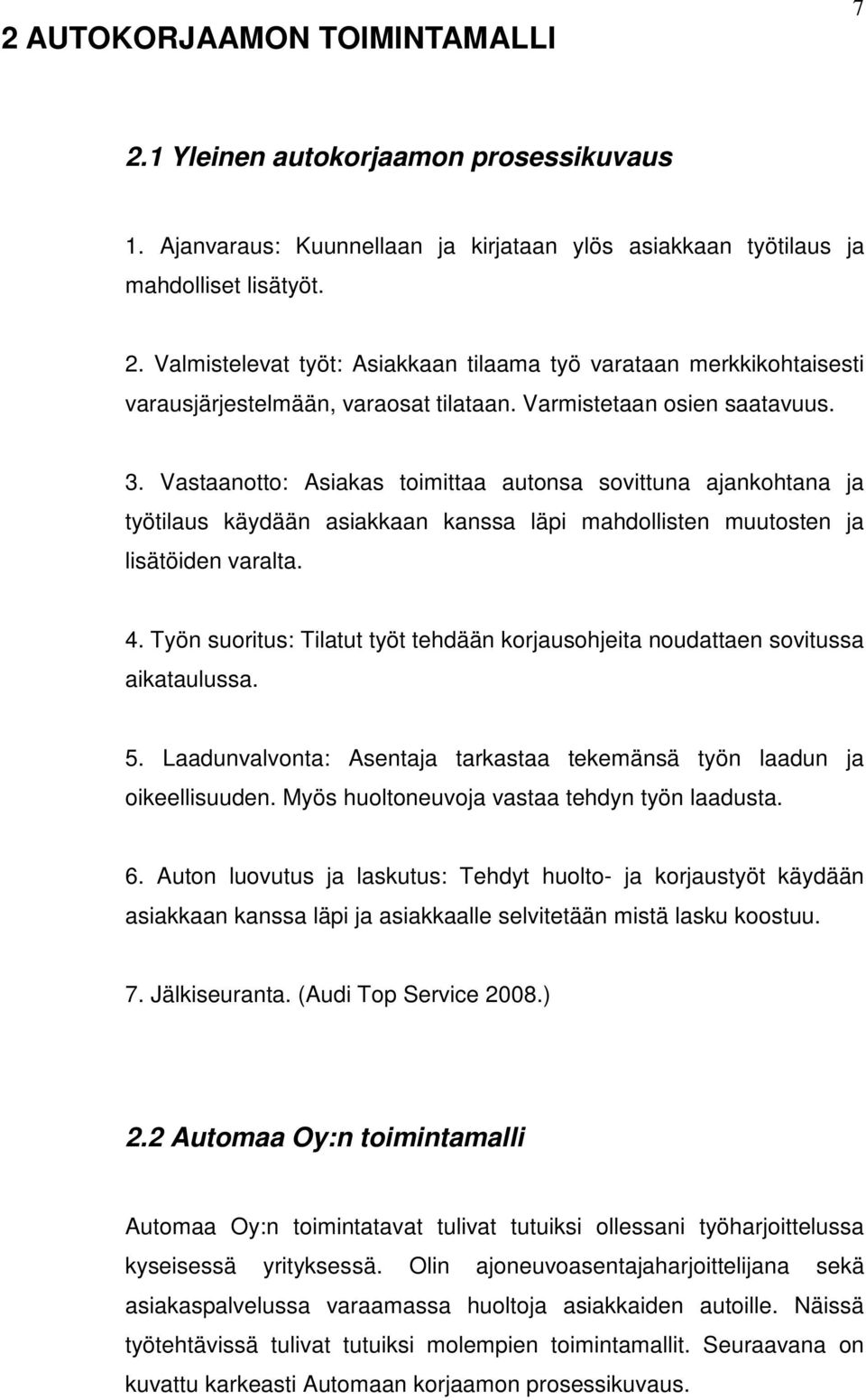 Työn suoritus: Tilatut työt tehdään korjausohjeita noudattaen sovitussa aikataulussa. 5. Laadunvalvonta: Asentaja tarkastaa tekemänsä työn laadun ja oikeellisuuden.