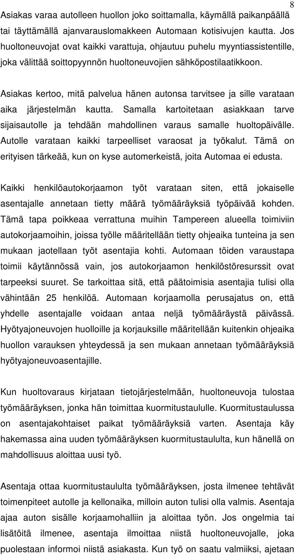 Asiakas kertoo, mitä palvelua hänen autonsa tarvitsee ja sille varataan aika järjestelmän kautta.