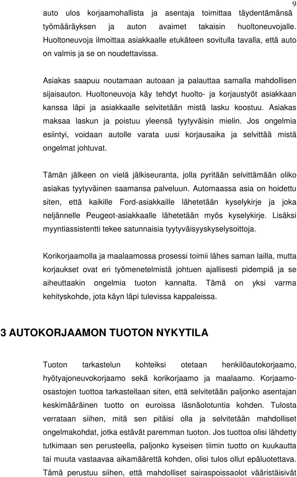 Huoltoneuvoja käy tehdyt huolto- ja korjaustyöt asiakkaan kanssa läpi ja asiakkaalle selvitetään mistä lasku koostuu. Asiakas maksaa laskun ja poistuu yleensä tyytyväisin mielin.