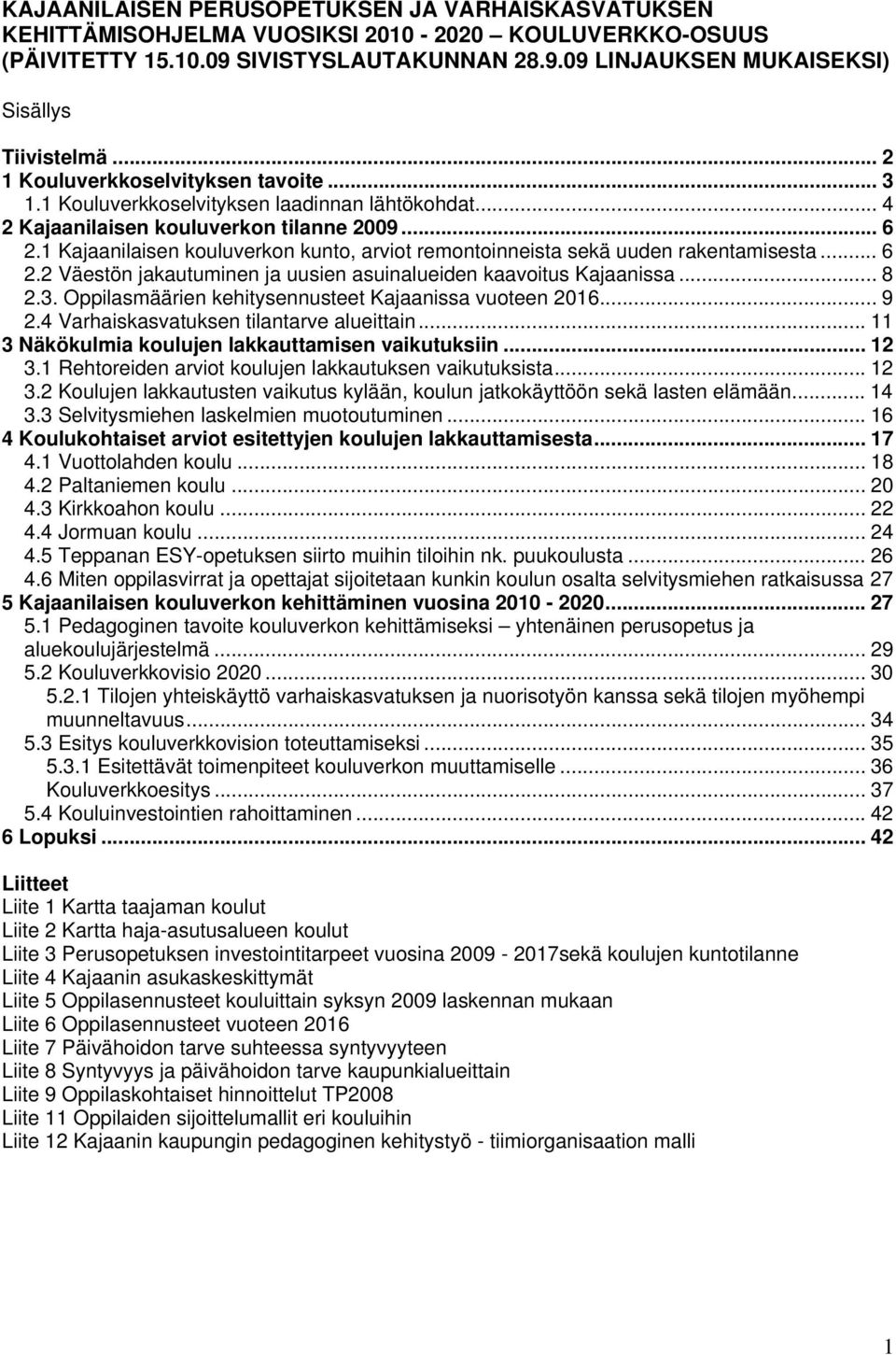 1 Kajaanilaisen kouluverkon kunto, arviot remontoinneista sekä uuden rakentamisesta... 6 2.2 Väestön jakautuminen ja uusien asuinalueiden kaavoitus Kajaanissa... 8 2.3.