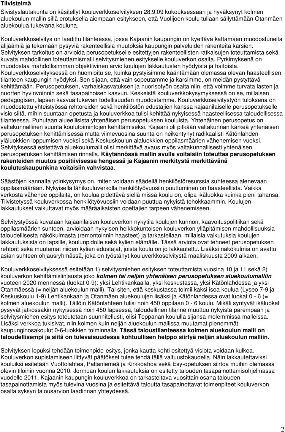 Kouluverkkoselvitys on laadittu tilanteessa, jossa Kajaanin kaupungin on kyettävä kattamaan muodostuneita alijäämiä ja tekemään pysyviä rakenteellisia muutoksia kaupungin palveluiden rakenteita