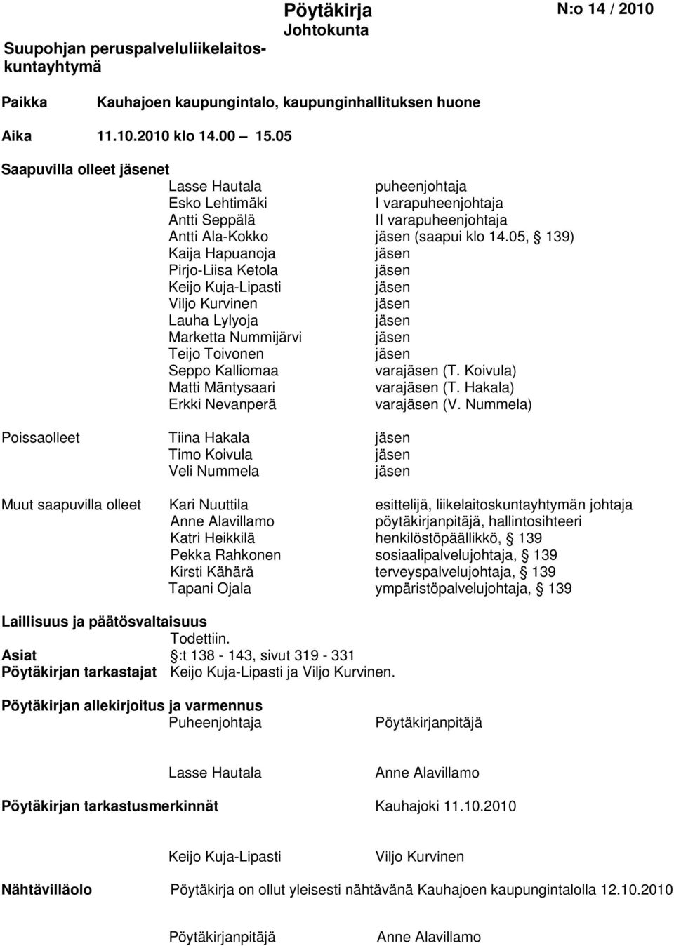 05, 139) Kaija Hapuanoja Pirjo-Liisa Ketola Keijo Kuja-Lipasti Viljo Kurvinen Lauha Lylyoja Marketta Nummijärvi Teijo Toivonen Seppo Kalliomaa vara (T. Koivula) Matti Mäntysaari vara (T.