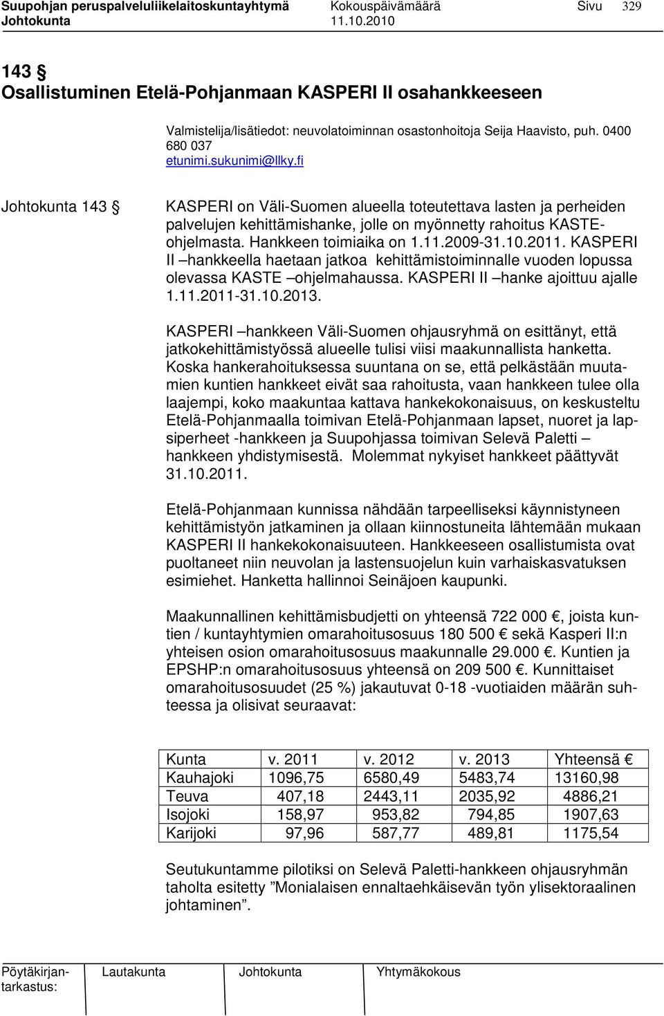 KASPERI II hankkeella haetaan jatkoa kehittämistoiminnalle vuoden lopussa olevassa KASTE ohjelmahaussa. KASPERI II hanke ajoittuu ajalle 1.11.2011-31.10.2013.