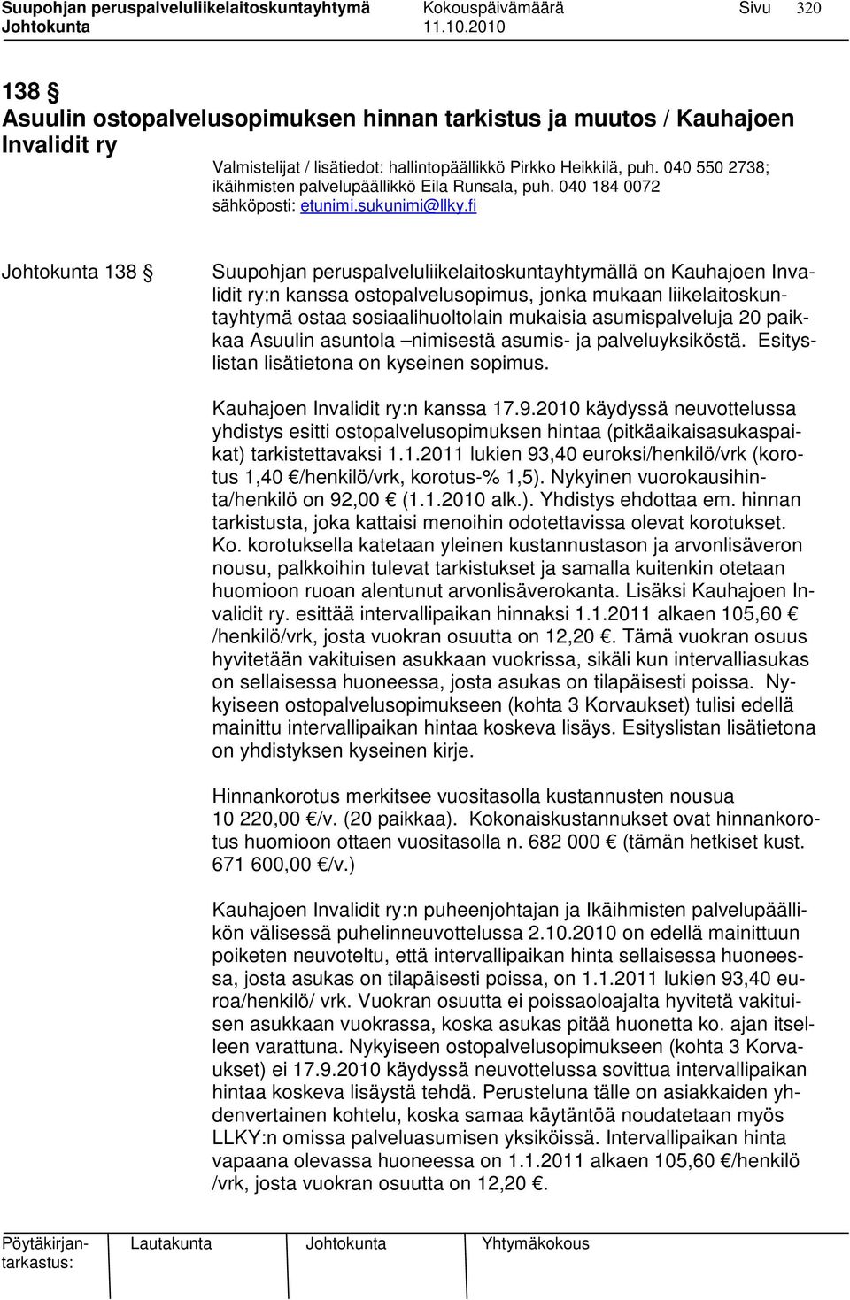 fi Johtokunta 138 Suupohjan peruspalveluliikelaitoskuntayhtymällä on Kauhajoen Invalidit ry:n kanssa ostopalvelusopimus, jonka mukaan liikelaitoskuntayhtymä ostaa sosiaalihuoltolain mukaisia