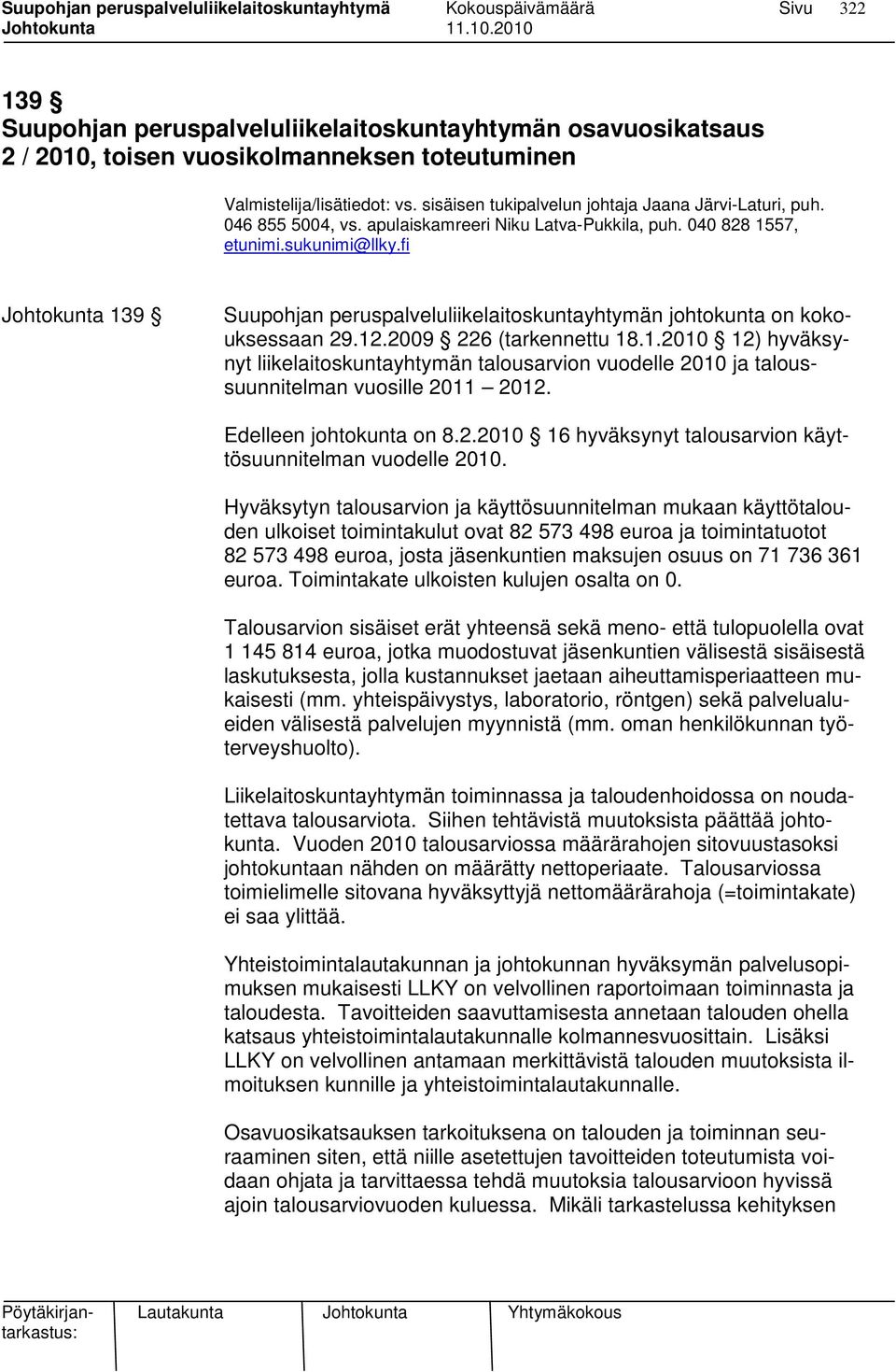 fi Johtokunta 139 Suupohjan peruspalveluliikelaitoskuntayhtymän johtokunta on kokouksessaan 29.12.2009 226 (tarkennettu 18.1.2010 12) hyväksynyt liikelaitoskuntayhtymän talousarvion vuodelle 2010 ja taloussuunnitelman vuosille 2011 2012.