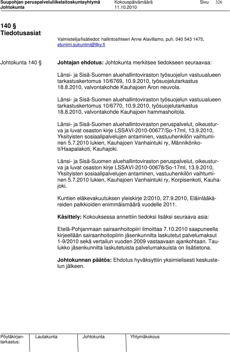 10.9.2010, työsuojelutarkastus 18.8.2010, valvontakohde Kauhajoen Aron neuvola. Länsi- ja Sisä-Suomen aluehallintoviraston työsuojelun vastuualueen tarkastuskertomus 10/6770, 10.9.2010, työsuojelutarkastus 18.8.2010, valvontakohde Kauhajoen hammashoitola.