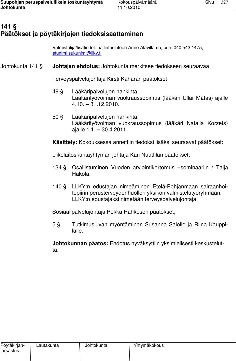 Lääkärityövoiman vuokraussopimus (lääkäri Ullar Mätas) ajalle 4.10. 31.12.2010. 50 Lääkäripalvelujen hankinta. Lääkärityövoiman vuokraussopimus (lääkäri Natalia Korzets) ajalle 1.1. 30.4.2011.