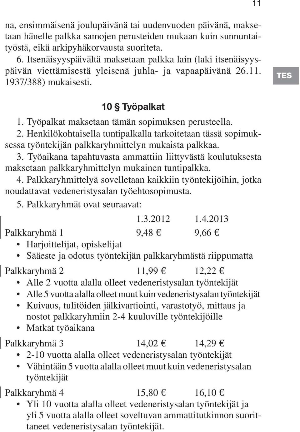 Työpalkat maksetaan tämän sopimuksen perusteella. 2. Henkilökohtaisella tuntipalkalla tarkoitetaan tässä sopimuksessa työntekijän palkkaryhmittelyn mukaista palkkaa. 3.