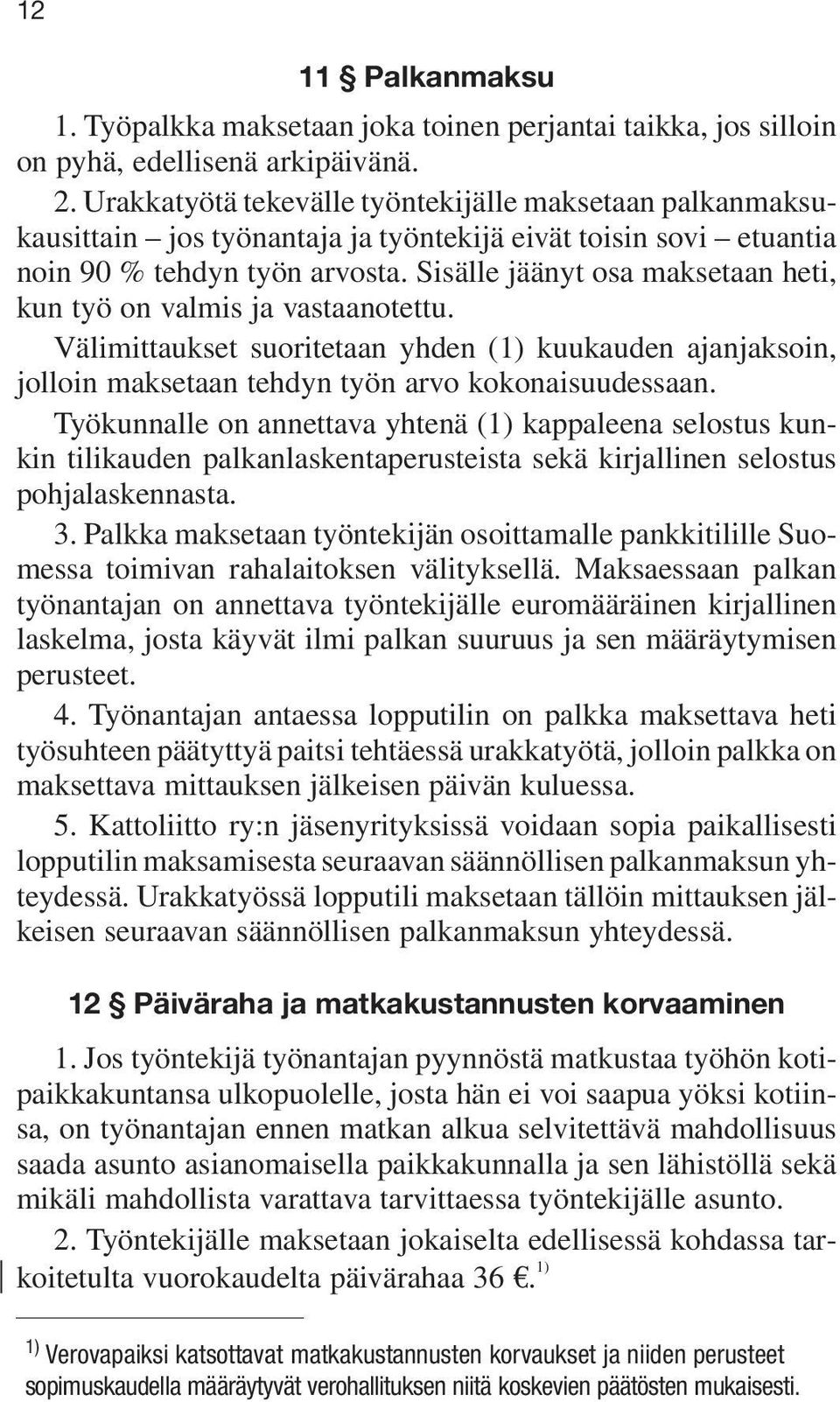 Sisälle jäänyt osa maksetaan heti, kun työ on valmis ja vastaanotettu. Välimittaukset suoritetaan yhden (1) kuukauden ajanjaksoin, jolloin maksetaan tehdyn työn arvo kokonaisuudessaan.