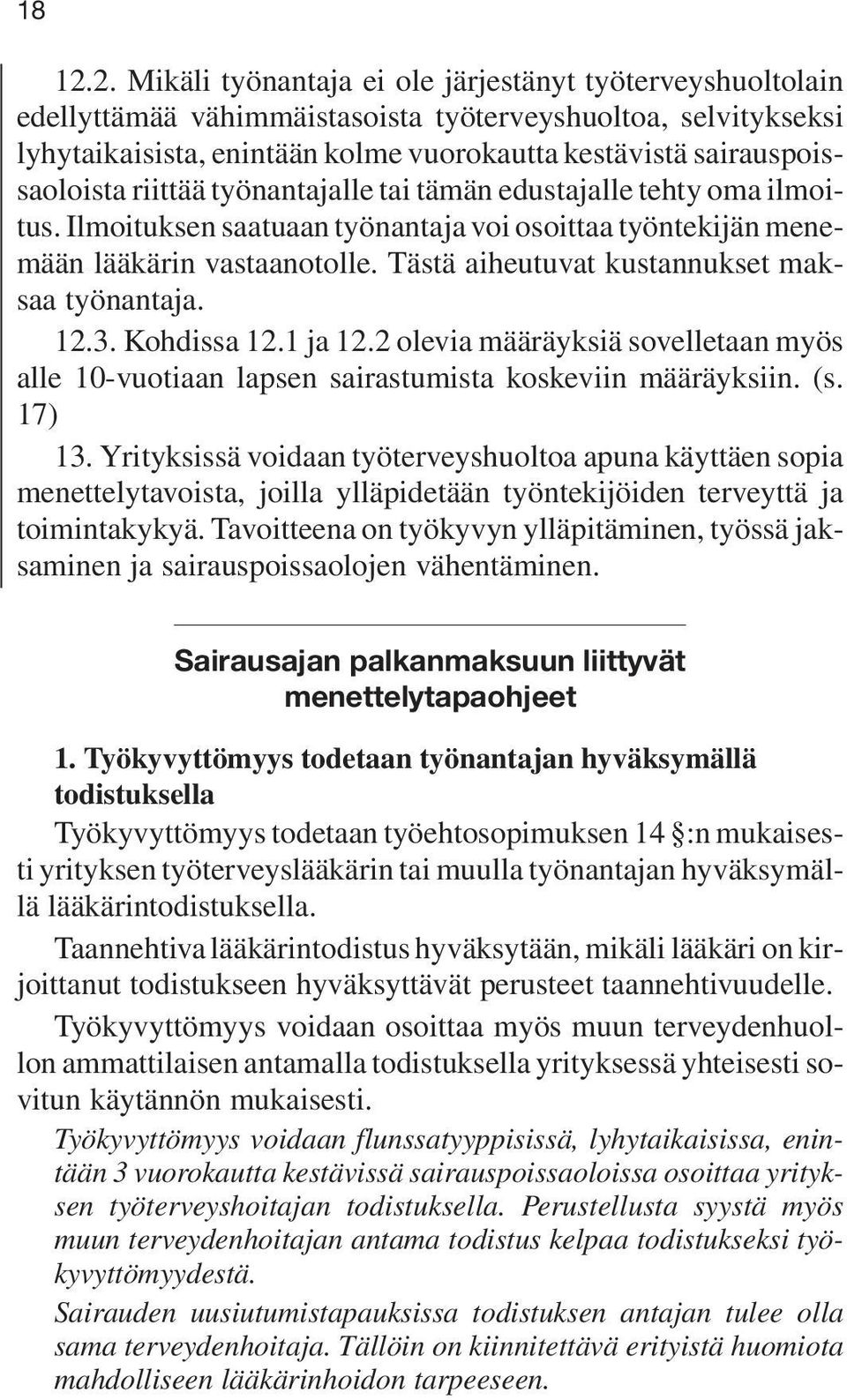 sairauspoissaoloista riittää työnantajalle tai tämän edustajalle tehty oma ilmoitus. Ilmoituksen saatuaan työnantaja voi osoittaa työntekijän menemään lääkärin vastaanotolle.