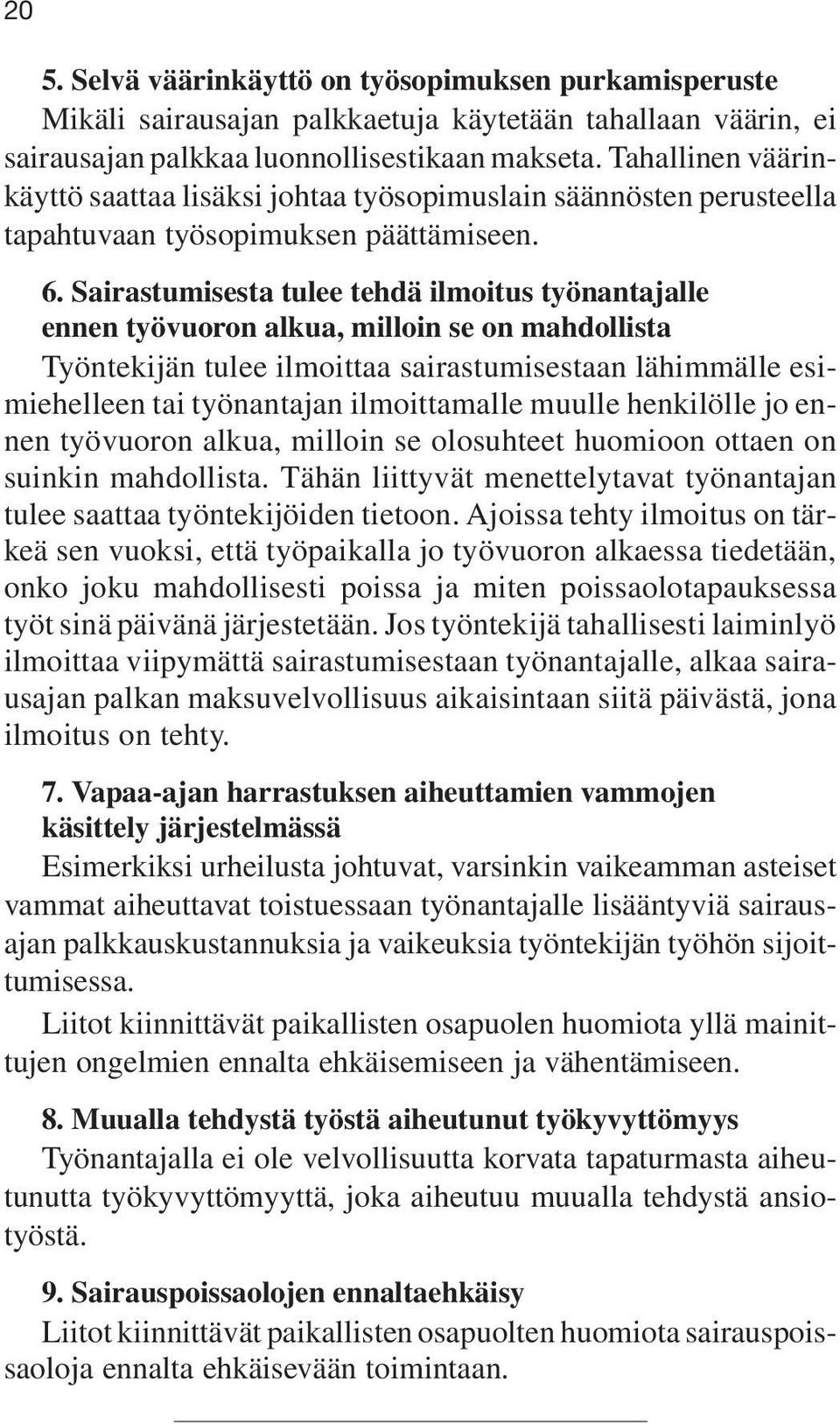 Sairastumisesta tulee tehdä ilmoitus työnantajalle ennen työvuoron alkua, milloin se on mahdollista Työntekijän tulee ilmoittaa sairastumisestaan lähimmälle esimiehelleen tai työnantajan