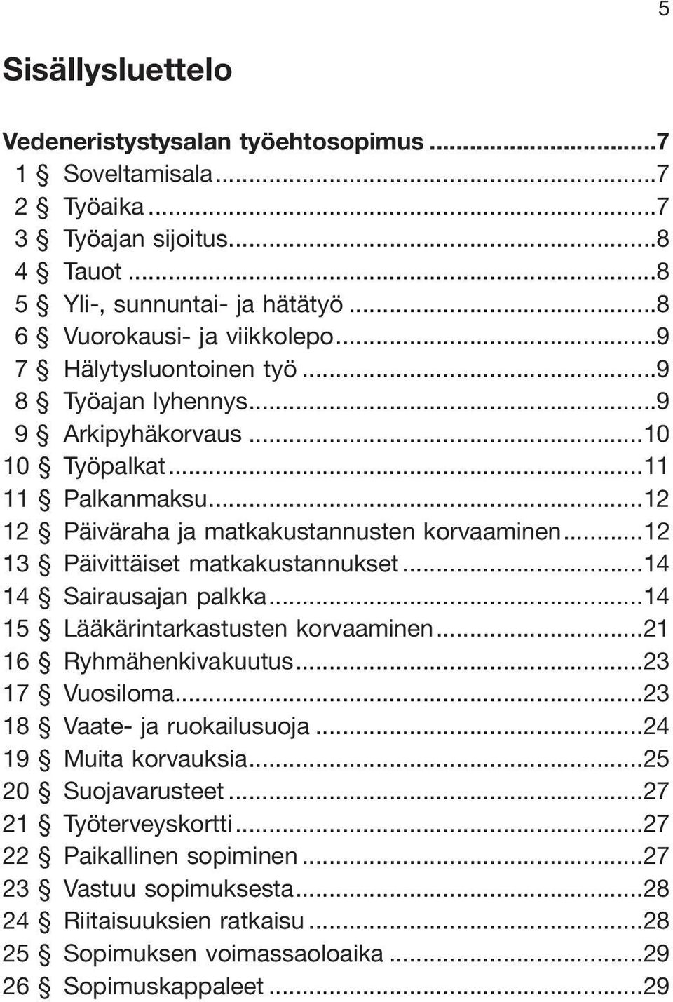 ..12 13 Päivittäiset matkakustannukset...14 14 Sairausajan palkka...14 15 Lääkärintarkastusten korvaaminen...21 16 Ryhmähenkivakuutus...23 17 Vuosiloma...23 18 Vaate- ja ruokailusuoja.