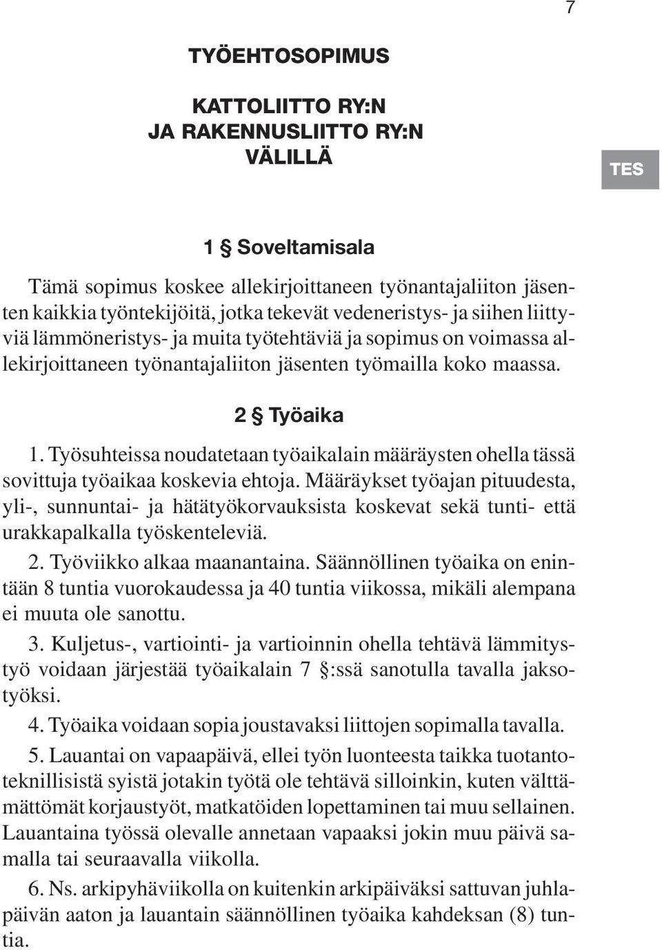 Työsuhteissa noudatetaan työaikalain määräysten ohella tässä sovittuja työaikaa koskevia ehtoja.