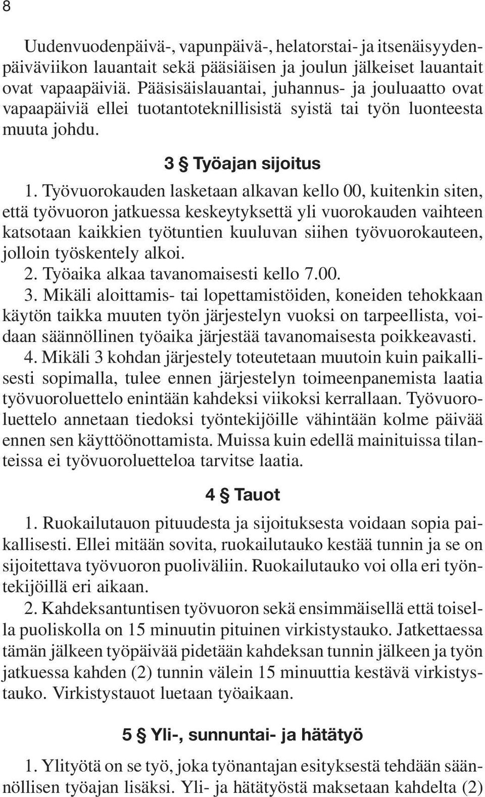 Työvuorokauden lasketaan alkavan kello 00, kuitenkin siten, että työvuoron jatkuessa keskeytyksettä yli vuorokauden vaihteen katsotaan kaikkien työtuntien kuuluvan siihen työvuorokauteen, jolloin