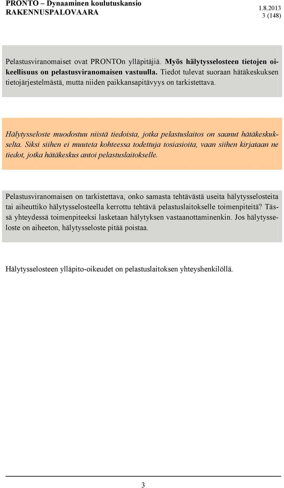 Siksi siihen ei muuteta kohteessa todettuja tosiasioita, vaan siihen kirjataan ne tiedot, jotka hätäkeskus antoi pelastuslaitokselle.