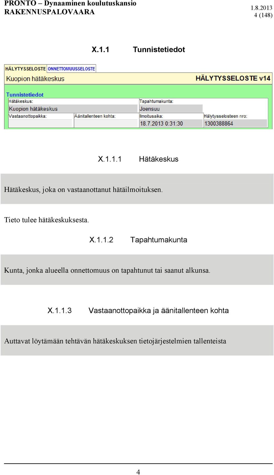 1.2 Tapahtumakunta Kunta, jonka alueella onnettomuus on tapahtunut tai saanut alkunsa.