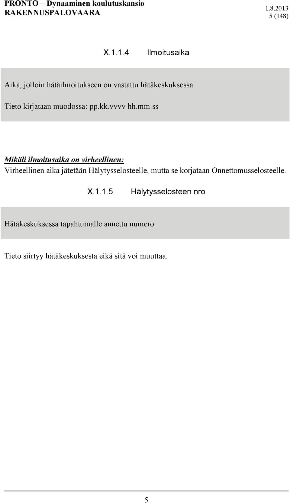 ss Mikäli ilmoitusaika on virheellinen: Virheellinen aika jätetään Hälytysselosteelle, mutta se