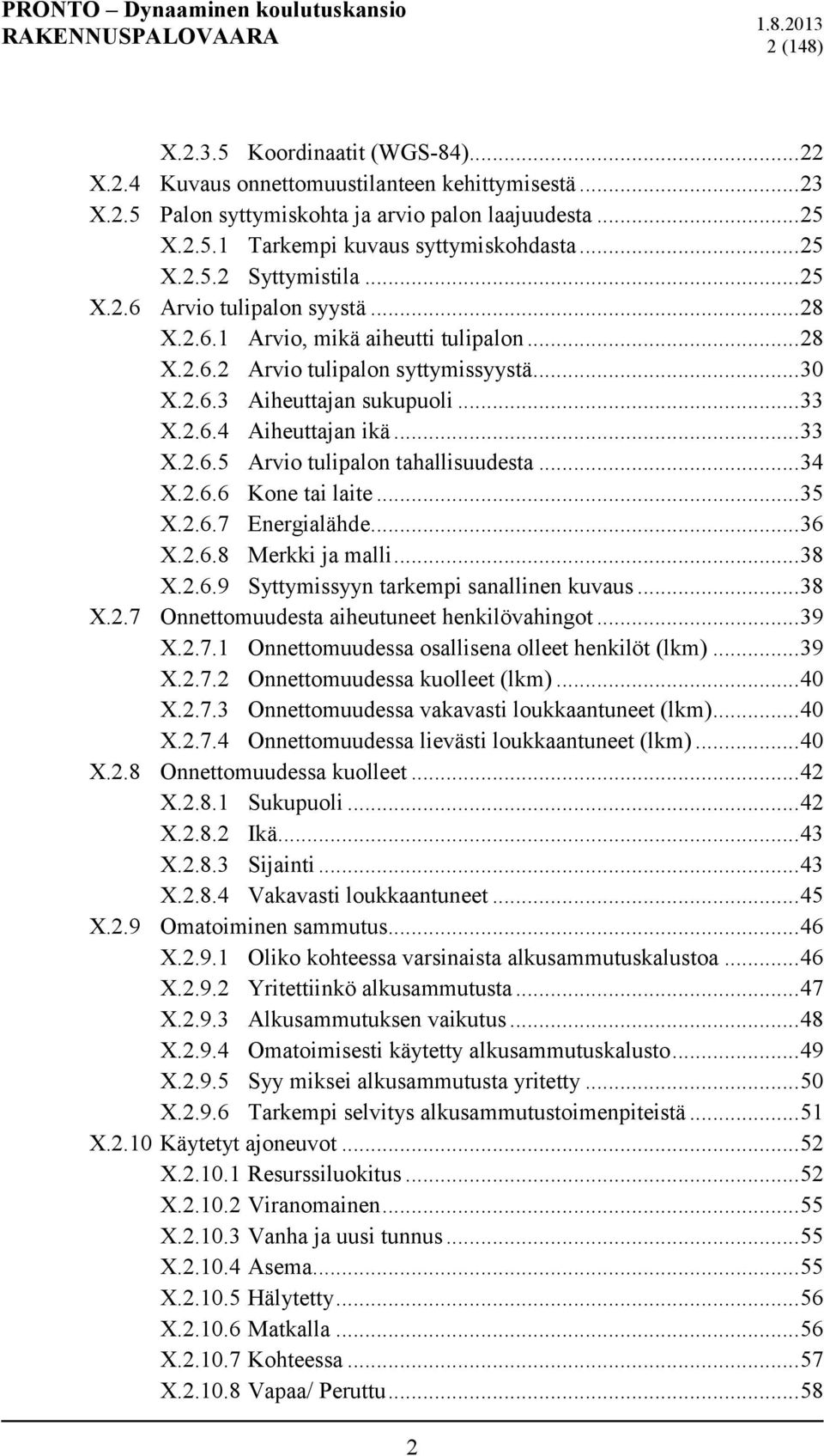 .. 33 X.2.6.5 Arvio tulipalon tahallisuudesta... 34 X.2.6.6 Kone tai laite... 35 X.2.6.7 Energialähde... 36 X.2.6.8 Merkki ja malli... 38 X.2.6.9 Syttymissyyn tarkempi sanallinen kuvaus... 38 X.2.7 Onnettomuudesta aiheutuneet henkilövahingot.