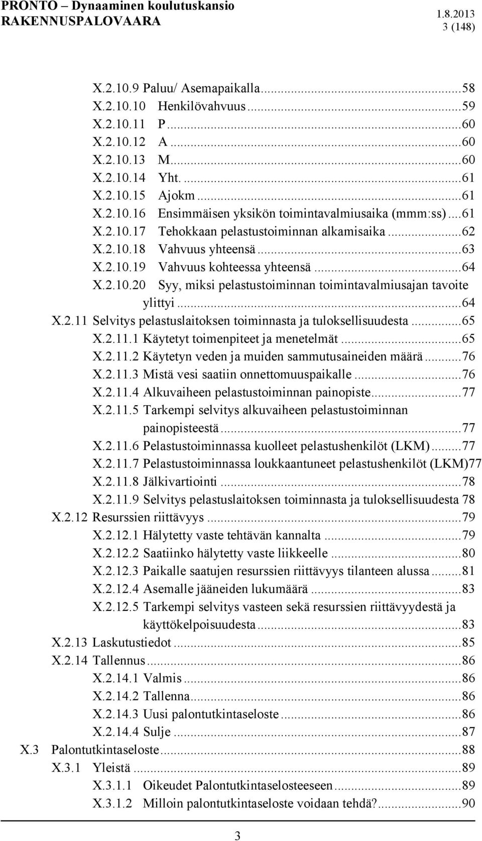 .. 64 X.2.11 Selvitys pelastuslaitoksen toiminnasta ja tuloksellisuudesta... 65 X.2.11.1 Käytetyt toimenpiteet ja menetelmät... 65 X.2.11.2 Käytetyn veden ja muiden sammutusaineiden määrä... 76 X.2.11.3 Mistä vesi saatiin onnettomuuspaikalle.