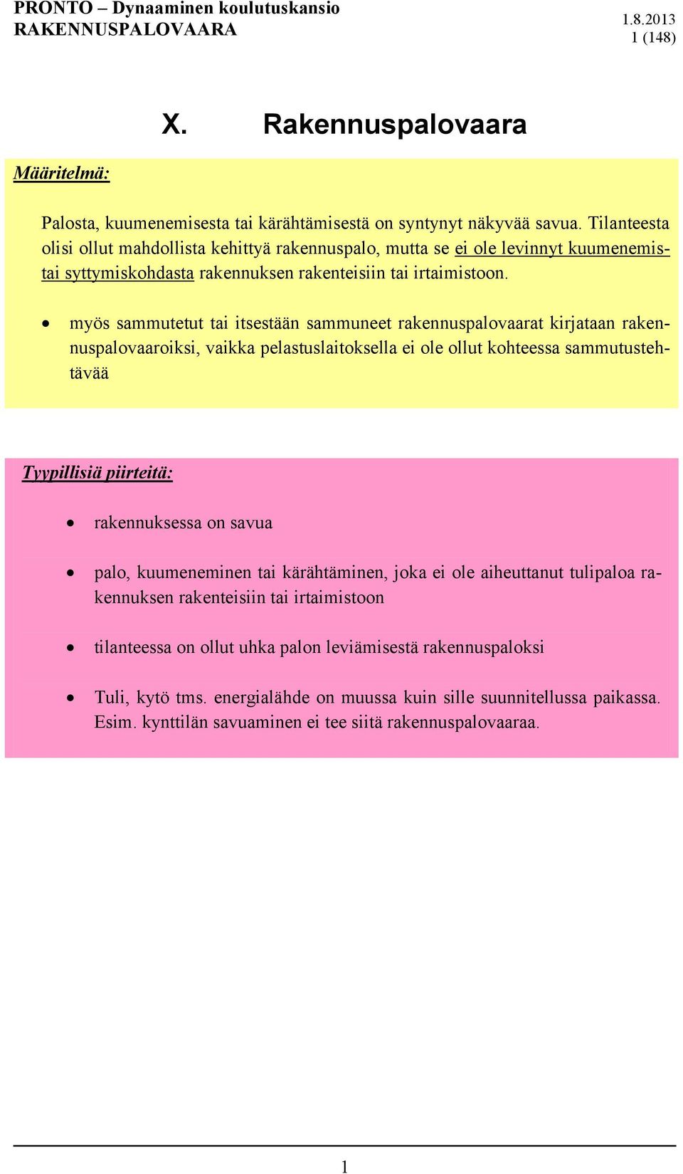 myös sammutetut tai itsestään sammuneet rakennuspalovaarat kirjataan rakennuspalovaaroiksi, vaikka pelastuslaitoksella ei ole ollut kohteessa sammutustehtävää Tyypillisiä piirteitä: rakennuksessa