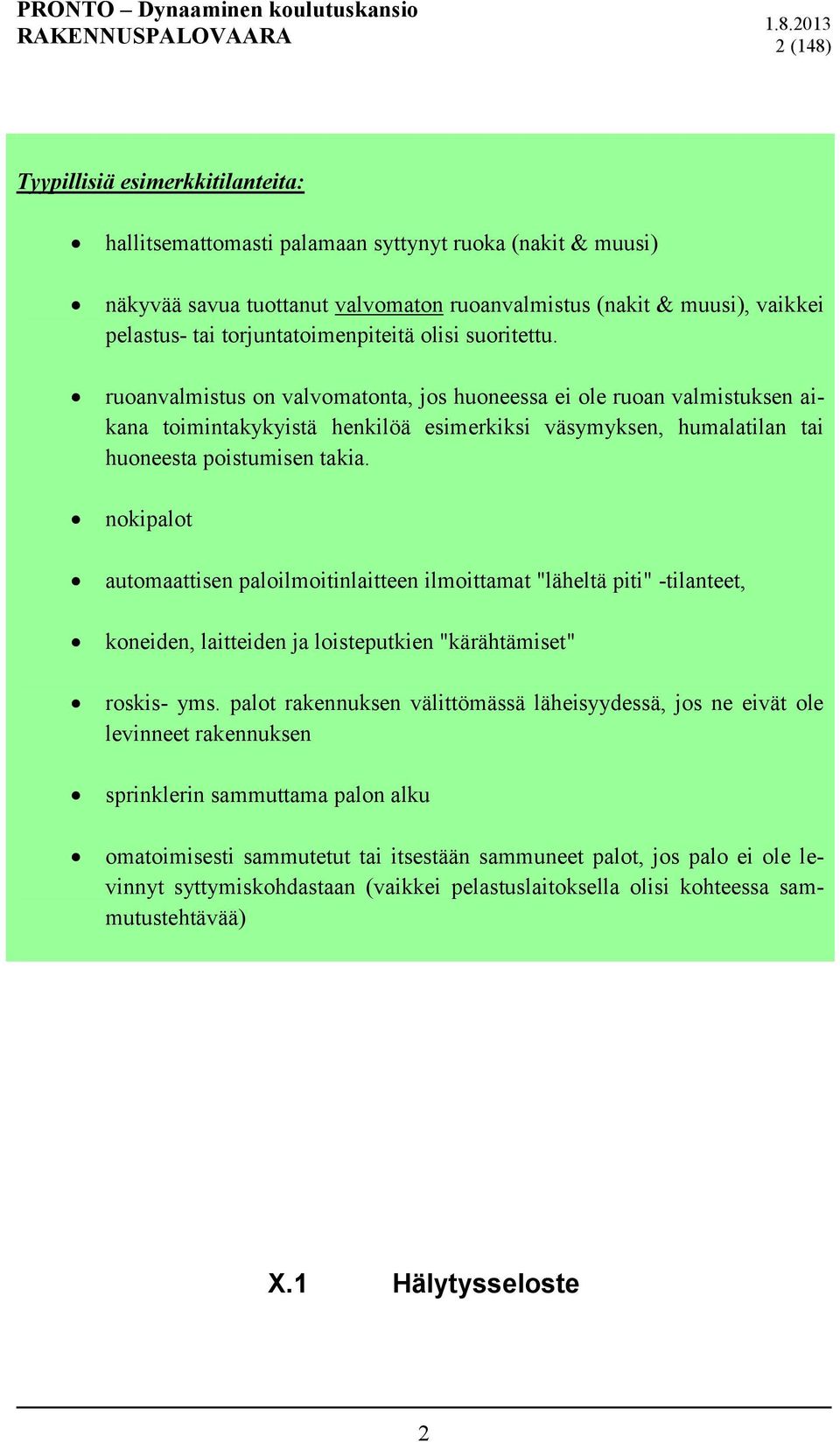 ruoanvalmistus on valvomatonta, jos huoneessa ei ole ruoan valmistuksen aikana toimintakykyistä henkilöä esimerkiksi väsymyksen, humalatilan tai huoneesta poistumisen takia.