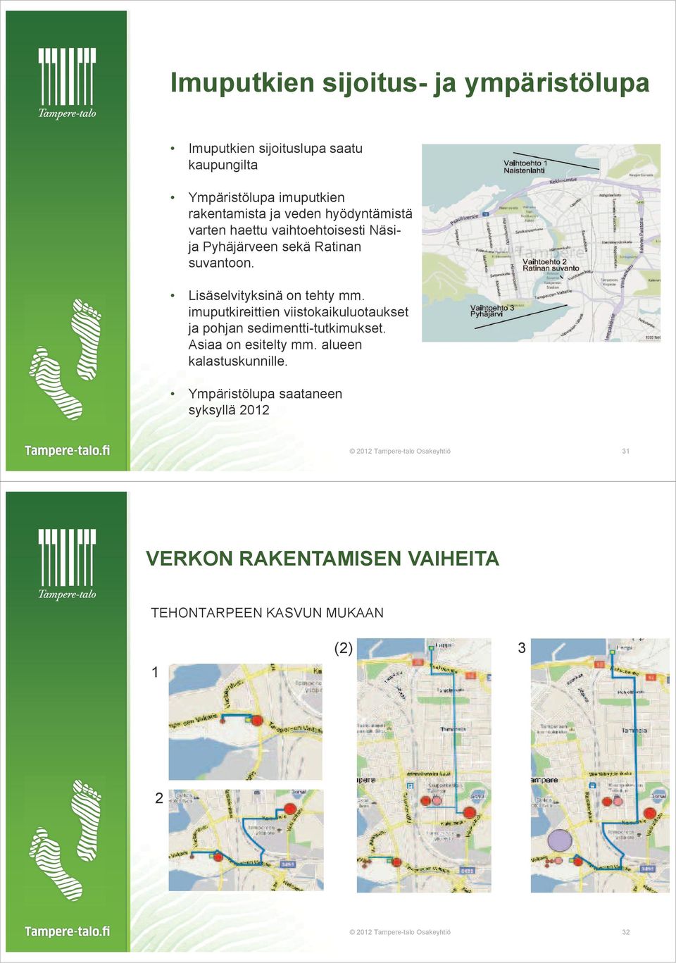 imuputkireittien viistokaikuluotaukset ja pohjan sedimentti-tutkimukset. Asiaa on esitelty mm. alueen kalastuskunnille.