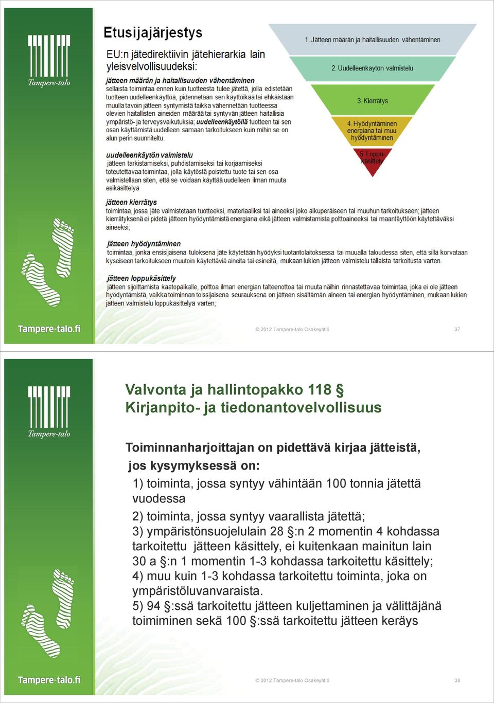 momentin 4 kohdassa tarkoitettu jätteen käsittely, ei kuitenkaan mainitun lain 30 a :n 1 momentin 1-3 kohdassa tarkoitettu käsittely; 4) muu kuin 1-3 kohdassa