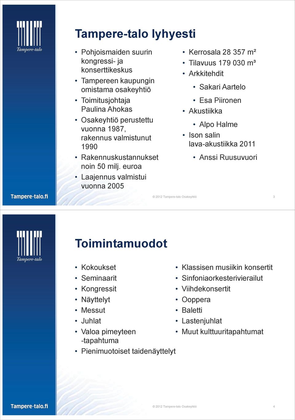 euroa Laajennus valmistui vuonna 2005 Kerrosala 28 357 m² Tilavuus 179 030 m³ Arkkitehdit Sakari Aartelo Esa Piironen Akustiikka Alpo Halme Ison salin lava-akustiikka 2011 Anssi