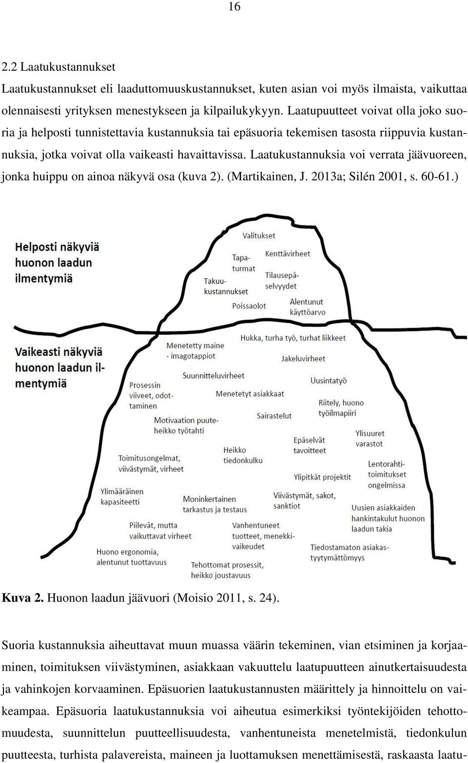 Laatukustannuksia voi verrata jäävuoreen, jonka huippu on ainoa näkyvä osa (kuva 2). (Martikainen, J. 2013a; Silén 2001, s. 60-61.) Kuva 2. Huonon laadun jäävuori (Moisio 2011, s. 24).