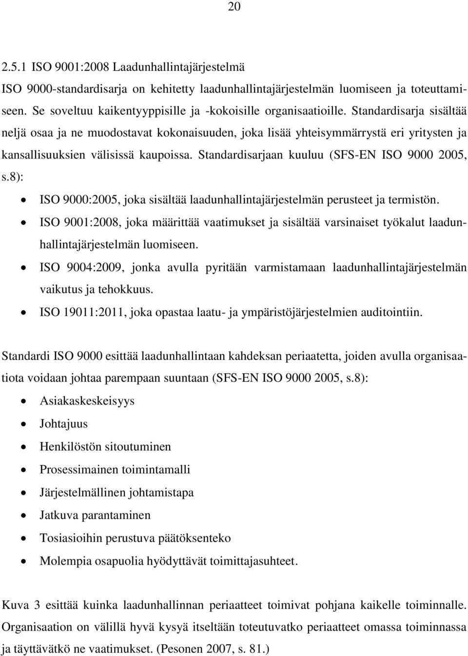 Standardisarja sisältää neljä osaa ja ne muodostavat kokonaisuuden, joka lisää yhteisymmärrystä eri yritysten ja kansallisuuksien välisissä kaupoissa. Standardisarjaan kuuluu (SFS-EN ISO 9000 2005, s.