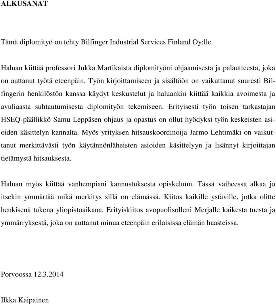 Työn kirjoittamiseen ja sisältöön on vaikuttanut suuresti Bilfingerin henkilöstön kanssa käydyt keskustelut ja haluankin kiittää kaikkia avoimesta ja avuliaasta suhtautumisesta diplomityön tekemiseen.