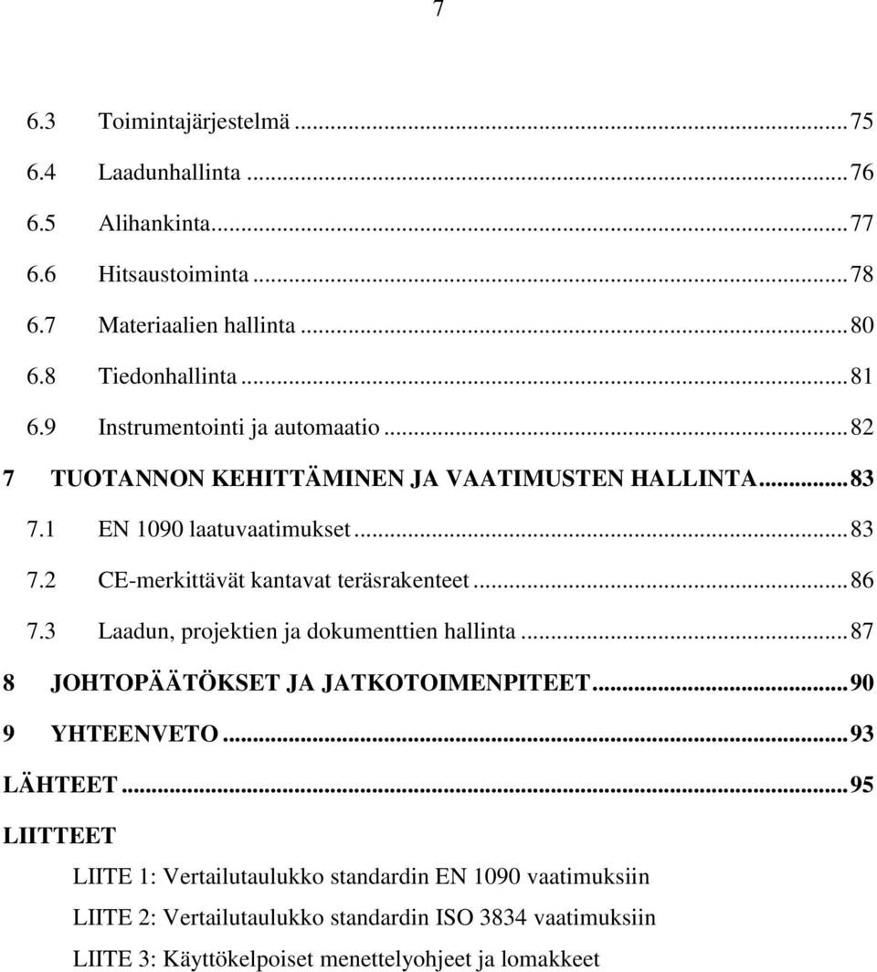 .. 83 CE-merkittävät kantavat teräsrakenteet... 86 Laadun, projektien ja dokumenttien hallinta... 87 8 JOHTOPÄÄTÖKSET JA JATKOTOIMENPITEET... 90 9 YHTEENVETO.