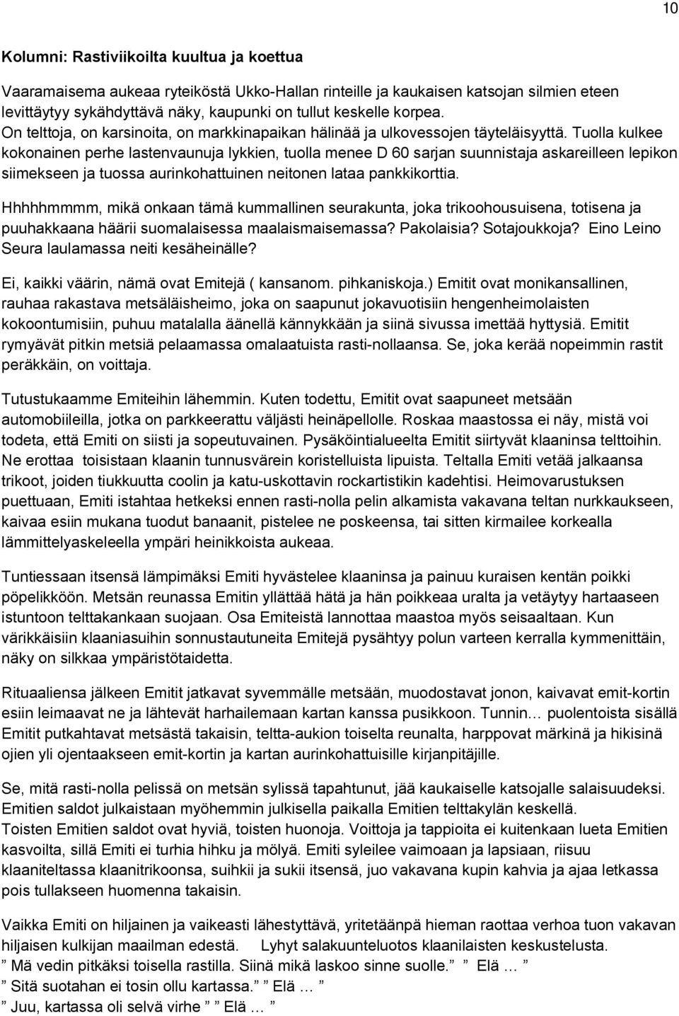 Tuolla kulkee kokonainen perhe lastenvaunuja lykkien, tuolla menee D 60 sarjan suunnistaja askareilleen lepikon siimekseen ja tuossa aurinkohattuinen neitonen lataa pankkikorttia.